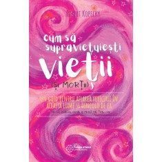 Cum sa supravietuiesti vietii (si mortii). Un ghid pentru aflarea fericirii in aceasta lume si dincolo de ea &ndash; Robert Kopecky
