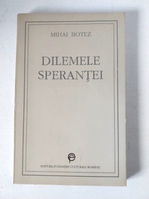 Mihai Botez - Dilemele sperantei, Editura Fundatiei Culturale Romane, 1994 foto