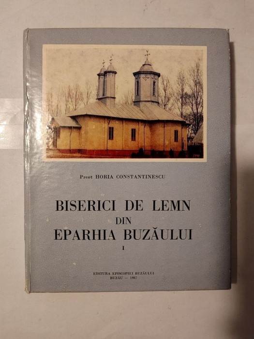 Preot Horia Constantinescu - Biserici de lemn din Eparhia Buzăului I (1987)