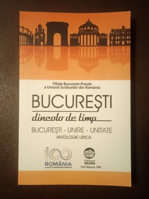 Horia G&amp;acirc;rbea (coord.) - București dincolo de timp: București - unire - unitate: antologie lirică dedicată Centenarului Marii Uniri foto