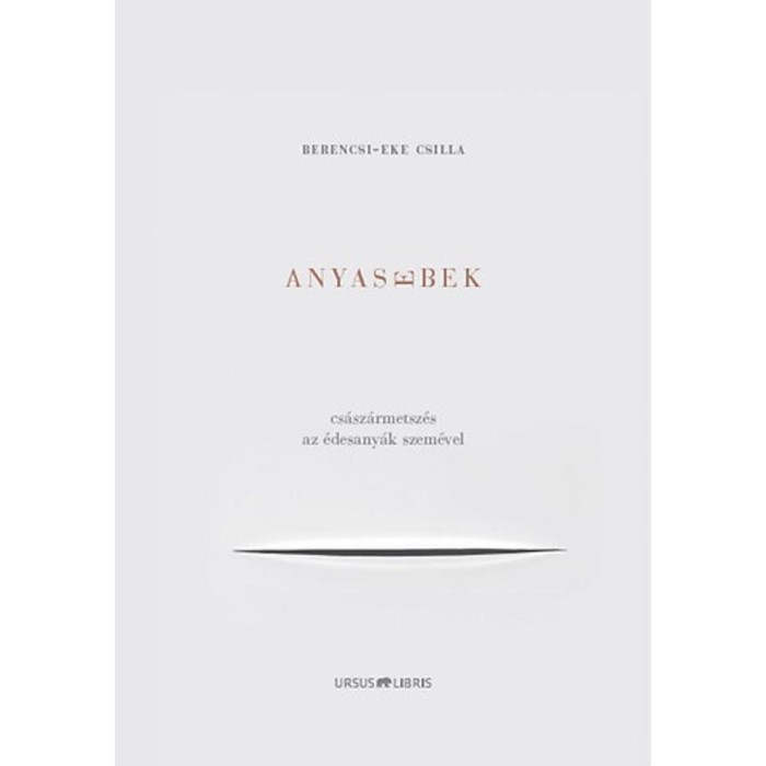 Anyasebek - Cs&aacute;sz&aacute;rmetsz&eacute;s az &eacute;desany&aacute;k szem&eacute;vel - Berencsi-Eke Csilla