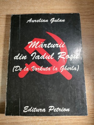 Aurelian Gulan - Marturii din Iadul Rosu (De la Vorkuta la Gherla), (Editura Petrion, 1995) foto