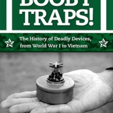 Booby Traps!: The History of Deadly Devices, from World War I to Vietnam