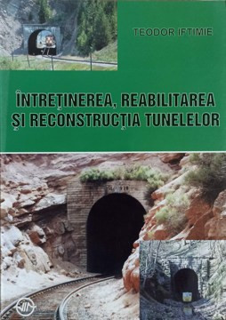 INTRETINEREA, REABILITAREA SI RECONSTRUCTIA TUNELELOR-TEODOR IFTIMIE foto