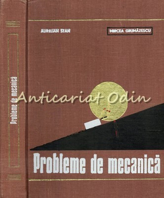 Probleme De Mecanica - Aurelian Stan, Mircea Grumazescu - Tiraj: 8110 Exemplare foto
