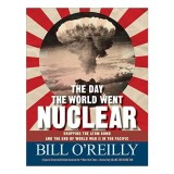 The Day the World Went Nuclear: Dropping the Atom Bomb and the End of World War II in the Pacific