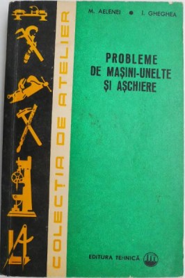 Probleme de masini-unelte si aschiere &amp;ndash; Mihai Aelenei, Ion Gheghea foto