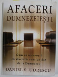 AFACERI DUMNEZEIESTI , CUM SA RECUNOSTI CA AFACERILE SUNT DAR DE LA DUMNEZEU de DANIEL S. UDRESCU , 2002 , DEDICATIE *