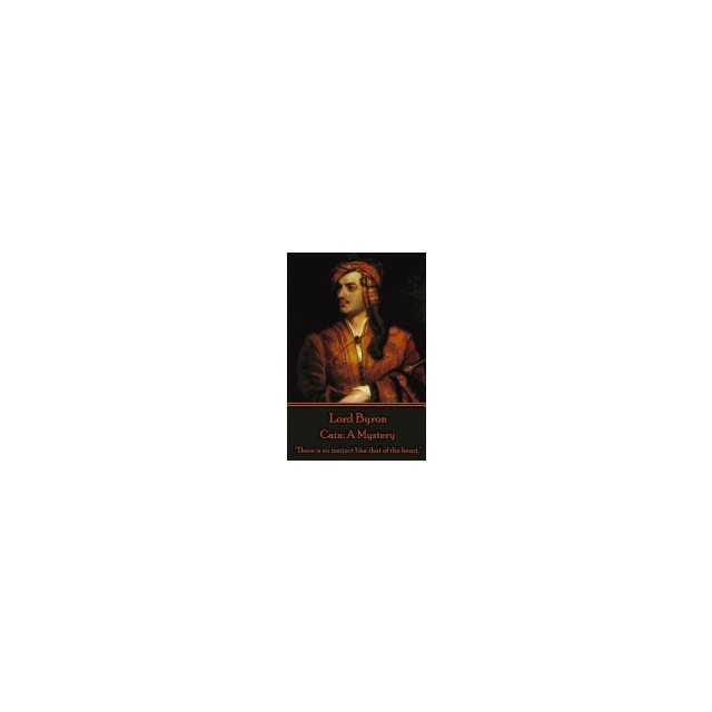 Lord Byron - Cain: A Mystery: There Is No Instinct Like That of the Heart.