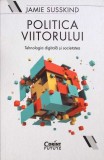 POLITICA VIITORULUI. TEHNOLOGIA DIGITALA SI SOCIETATEA-JAMIE SUSSKIND-335455