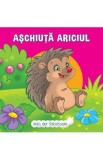 Mici, dar folositoare. Aschiuta Ariciul - Veronica Podesta