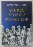 SCURTA ISTORIE A ROMANILOR de IOAN - AUREL POP , 2023