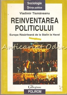 Reinventarea Politicului. Europa Rasariteana De La Stalin La Havel foto