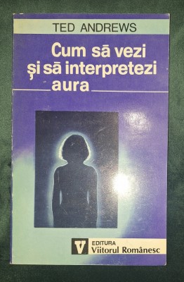Ted Andrews - Cum sa vezi si sa interpretezi aura foto