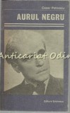 Aurul Negru - Cezar Petrescu, Editura Eminescu 1988, Roman, Biblioteca Eminescu, 522 Pagini