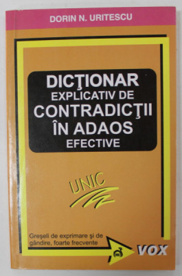 DICTIONAR EXPLICATIV DE CONTRADICTII IN ADAOS EFECTIVE de DORIN N. URITESCU , GRESELI DE EXPRIMARE SI DE GANDIRE , FOARTE FRECVENTE , 2006 foto