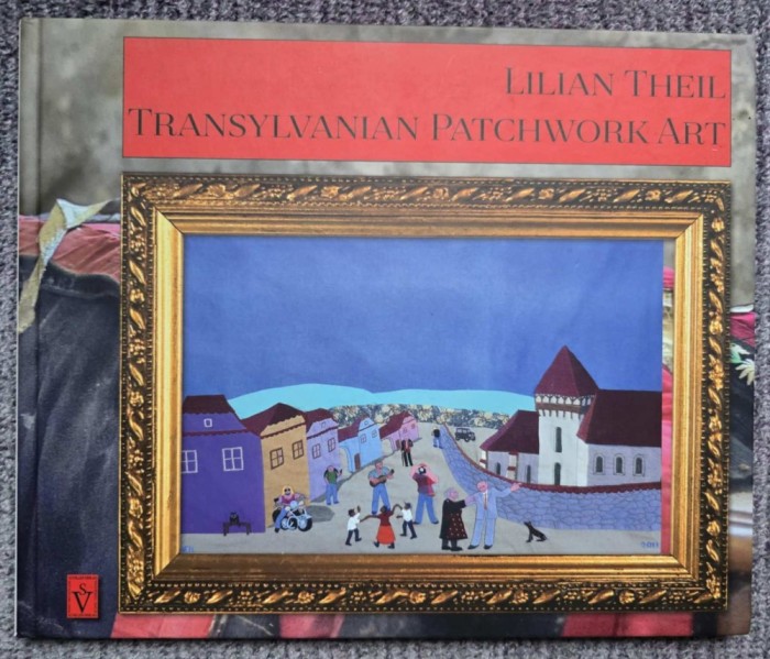 Transylvanian Patchwork Art, Lilian Theil, 72 pagini, format mare, imagini color, cartonata, 2018, in limba engleza.