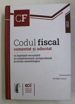 CODUL FISCAL COMENTAT SI ADNOTAT - CU LEGISLATIE SECUNDARA SI COMPLEMENTARA ... de EMILIAN DUCA , 2021 foto