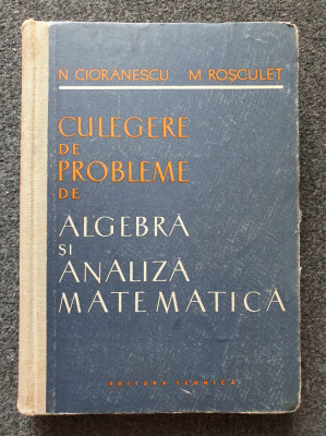 CULEGERE DE PROBLEME. Algebra si analiza matematica - Cioranescu, Rosculet foto