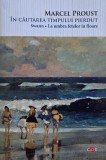 In cautarea timpului pierdut. Swann. La umbra fetelor in floare - Marcel Proust