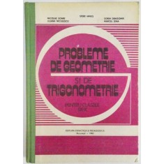 PROBLEME DE GEOMETRIE SI DE TRIGONOMETRIE PENTRU CLASELE IX - X de N. SOARE , L. NICULESCU , S. IANUS , S. DRAGOMIR , M. TENA , 1983