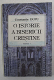 O ISTORIE A BISERICII CRESTINE de CONSTANTIN DUPU , VOLUMUL I , 1993