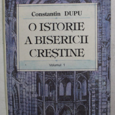O ISTORIE A BISERICII CRESTINE de CONSTANTIN DUPU , VOLUMUL I , 1993