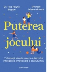 Puterea jocului. 7 strategii simple pentru a dezvolta inteligenta emotionala a copilului tau - Tina Payne Bryson, Ioana Medes, Georgie Wisen-Vincent