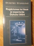 RUGACIUNEA LUI IISUS SI EXPERIENTA DUHULUI SFANT-DUMITRU STANILOAE-358377
