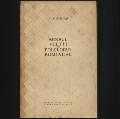 SENSUL VIEȚII &amp;Icirc;N FOLCLORUL ROM&amp;Acirc;NESC - C. I. GULIAN foto