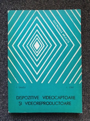 DISPOZITIVE VIDEOCAPTOARE SI VIDEOREPRODUCTOARE - Dragu, Iosif foto