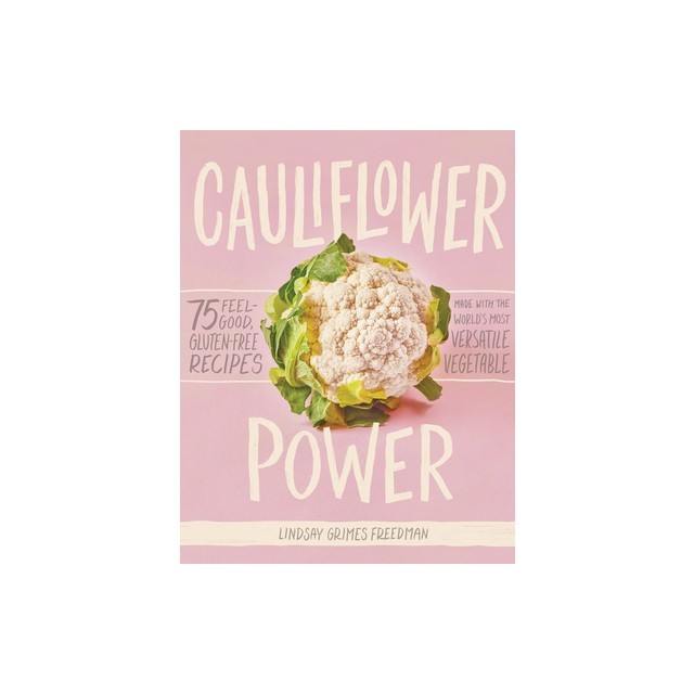 Cauliflower Power: 75 Feel-Good, Gluten-Free Recipes Made with the World&#039;s Most Versatile Vegetable