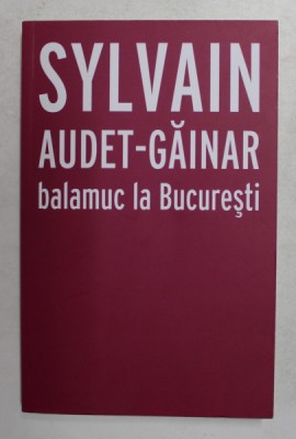 BALAMUC LA BUCURESTI de SYLVAIN AUDET - GAINAR , 2021 foto