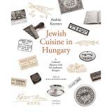 Jewish Cuisine in Hungary - A Cultural History With 82 Authentic Recipes - K&ouml;rner Andr&aacute;s