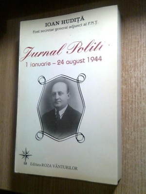 Ioan Hudita (fost secretar general adjunct al P.N.T.) - Jurnal politic 1 ianuarie - 24 august 1944 (Editura Roza Vanturilor, 1997) foto