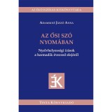 Az ősi sz&oacute; nyom&aacute;ban - Nyelvhelyess&eacute;gi &iacute;r&aacute;sok a harmadik &eacute;vezred elej&eacute;ről - Adamikn&eacute; J&aacute;sz&oacute; Anna