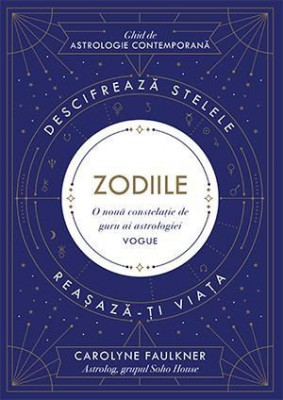 Zodiile. Descifreaza stelele. Reasaza-ti viata. Ghid de astrologie contemporana &amp;ndash; Carolyne Faulkner foto