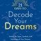 21 Days to Decode Your Dreams: Unlock the Signs, Symbols, and Meanings of Your Dreams