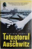 Tatuatorul de la Auschwitz &ndash; Heather Morris, Carte Beletristica, Roman