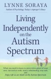 Living Independently on the Autism Spectrum: What You Need to Know to Move Into a Place of Your Own, Succeed at Work, Start a Relationship, Stay Safe,