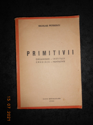 NICOLAE PETRESCU - PRIMITIVII. ORGANIZARE - INSTITUTII, CREDINTE - MENTALITATE foto