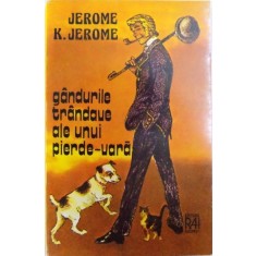 GANDURILE TRANDAVE ALE UNUI PIERDE-VARA - CARTE PENTRU O VACANTA DE TRANDAVIE de JEROME K. JEROME, 1980