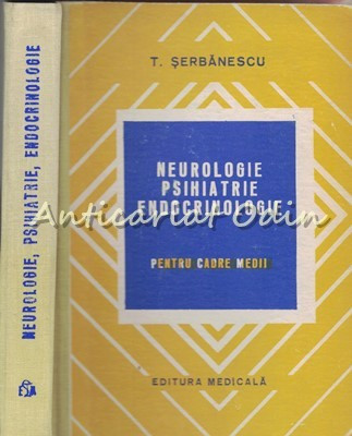Neurologie Psihiatrie Endocrinologie. Manual Cadre Medii - T. Serbanescu foto