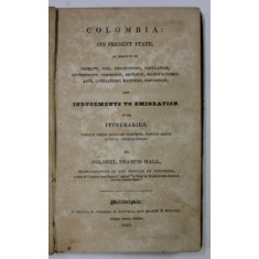 COLOMBIA : IT &#039;S PRESENT STATE ...AND INDUCEMENTS TO EMIGRATION , by COLONEL FRANCIS HALL , 1825