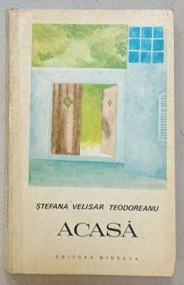 ACASA de STEFANA VELISAR TEODOREANU , roman , 1973 , DEDICATIE * foto