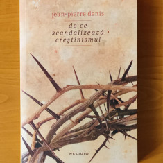 Jean-Pierre Denis - De ce scandalizează creștinismul
