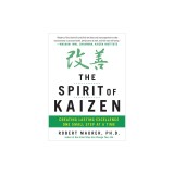 The Spirit of Kaizen: Creating Lasting Excellence One Small Step at a Time
