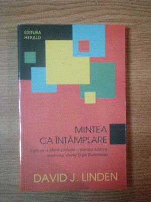 MINTEA CA INTAMPLARE, CUM NE-A OFERIT EVOLUTIA CREIERULUI IUBIREA, MEMORIA, VISELE SI PE DUMNEZEU de DAVID J. LINDEN foto