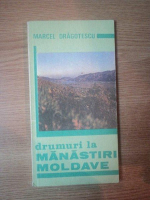 DRUMURI LA MANASTIRI MOLDAVE de MARCEL DRAGOTESCU , Bucuresti 1992 foto