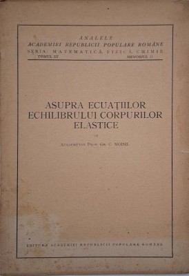 Asupra ecuatiilor echilibrului corpurilor elastice - Gr. C. Moisil foto